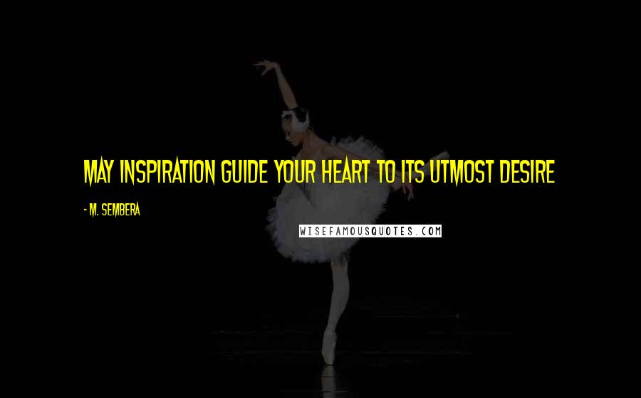 M. Sembera quotes: May Inspiration Guide Your Heart to its Utmost Desire