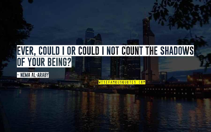 M Shadows Love Quotes By Nema Al-Araby: Ever, could I or could I not count