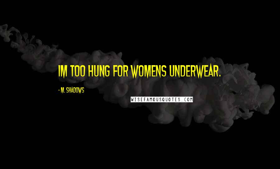 M. Shadows quotes: Im too hung for womens underwear.