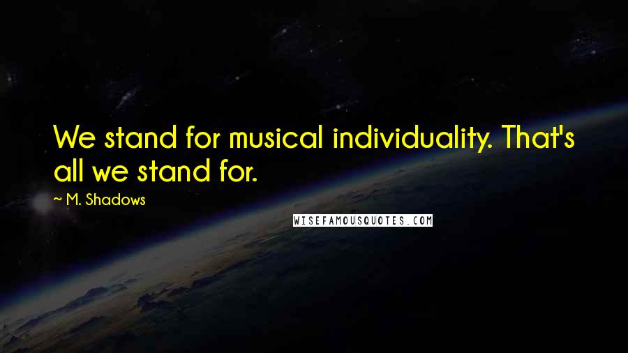 M. Shadows quotes: We stand for musical individuality. That's all we stand for.