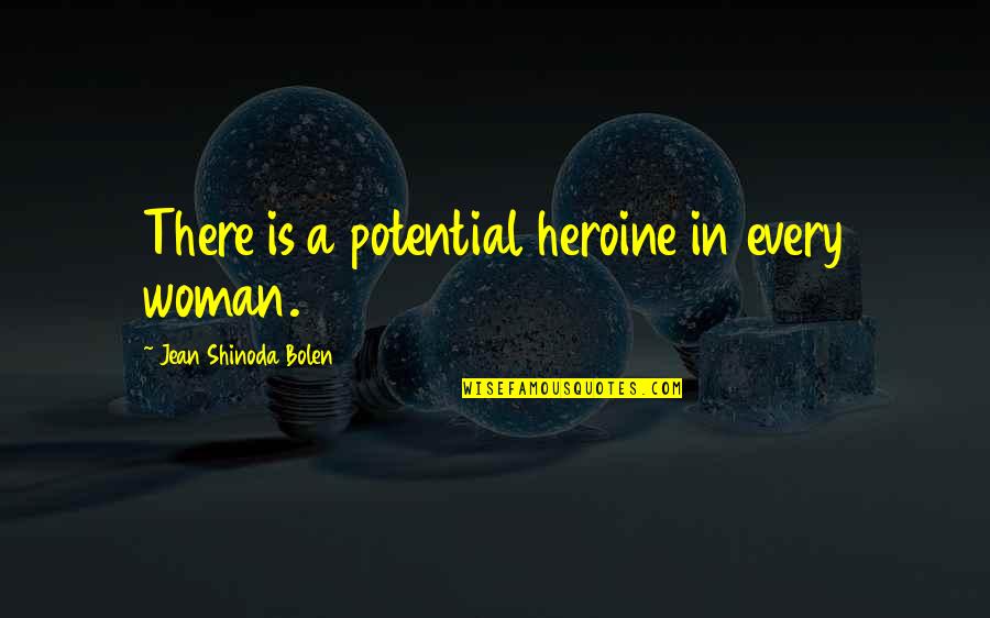 M Shinoda Quotes By Jean Shinoda Bolen: There is a potential heroine in every woman.