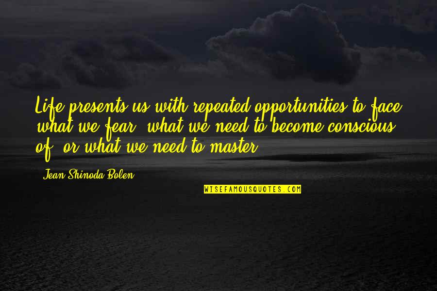 M Shinoda Quotes By Jean Shinoda Bolen: Life presents us with repeated opportunities to face