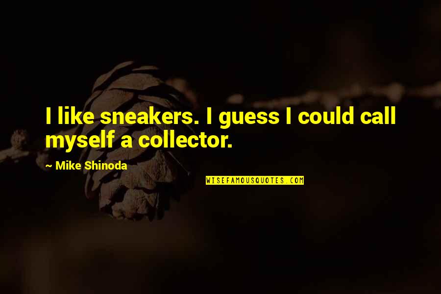 M Shinoda Quotes By Mike Shinoda: I like sneakers. I guess I could call M Shinoda Quotes By Mike Shinoda: I like sneakers. I guess I could call