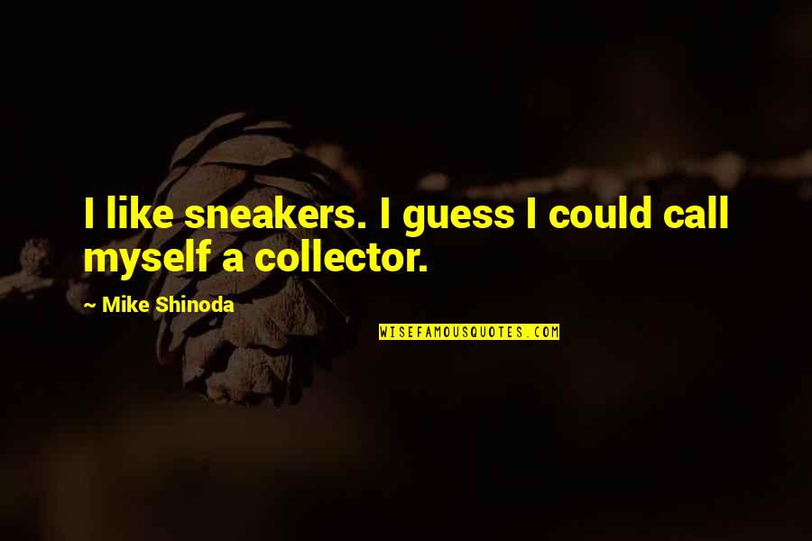 M Shinoda Quotes By Mike Shinoda: I like sneakers. I guess I could call