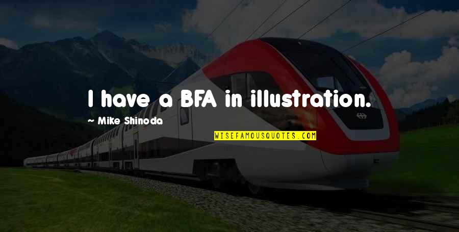 M Shinoda Quotes By Mike Shinoda: I have a BFA in illustration.