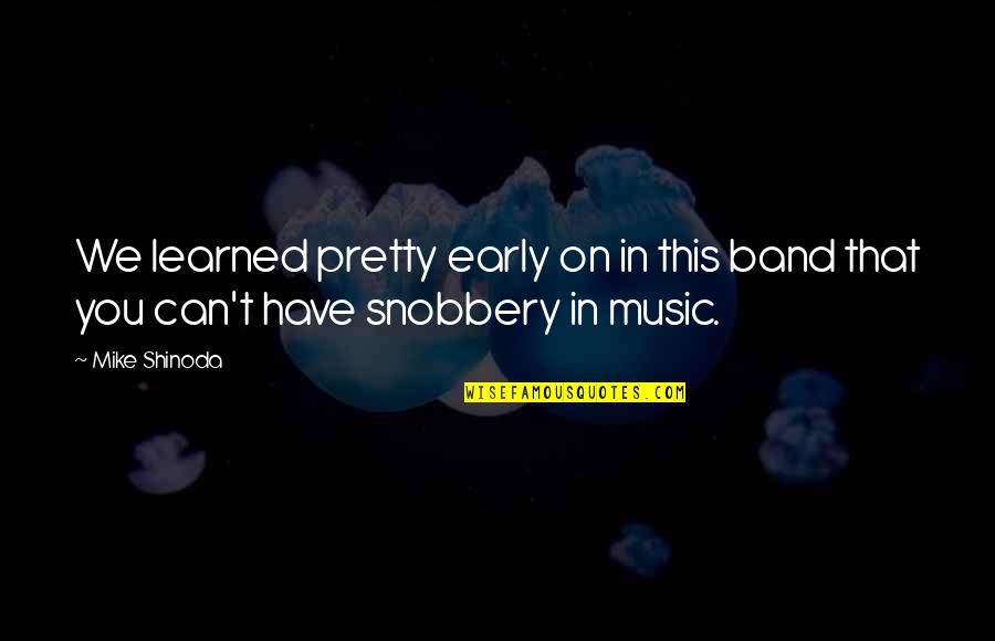 M Shinoda Quotes By Mike Shinoda: We learned pretty early on in this band M Shinoda Quotes By Mike Shinoda: We learned pretty early on in this band