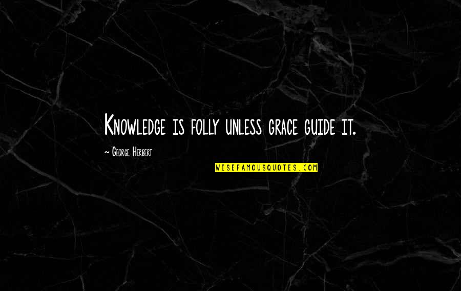 M Sl Man Kardesler Quotes By George Herbert: Knowledge is folly unless grace guide it.
