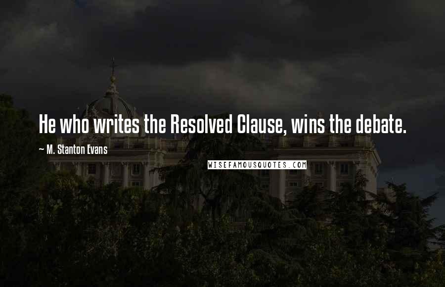 M. Stanton Evans quotes: He who writes the Resolved Clause, wins the debate.