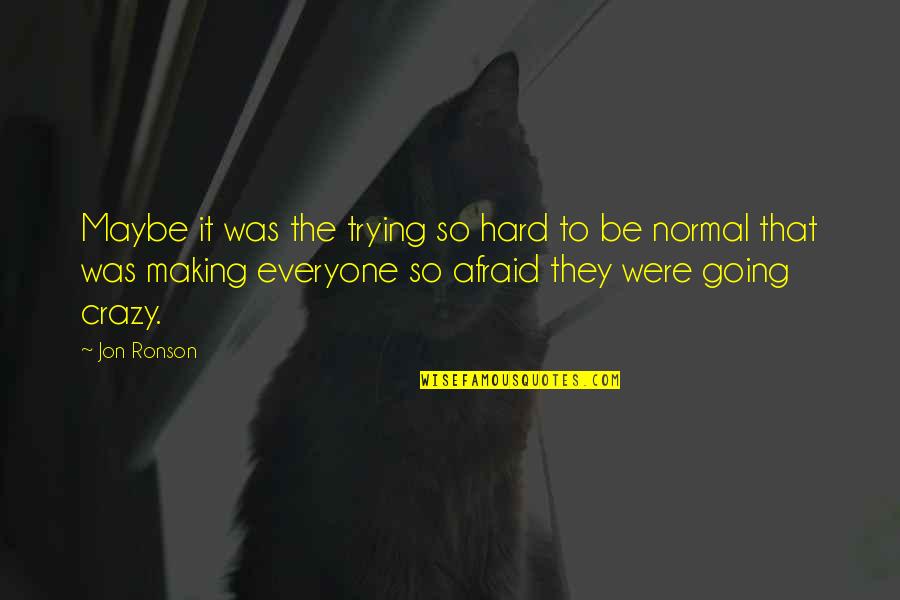 M Svedde Quotes By Jon Ronson: Maybe it was the trying so hard to M Svedde Quotes By Jon Ronson: Maybe it was the trying so hard to