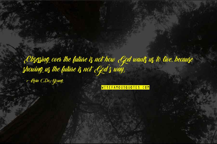 M Sz Ros Lorinc Feles Ge Quotes By Kevin DeYoung: Obsessing over the future is not how God
