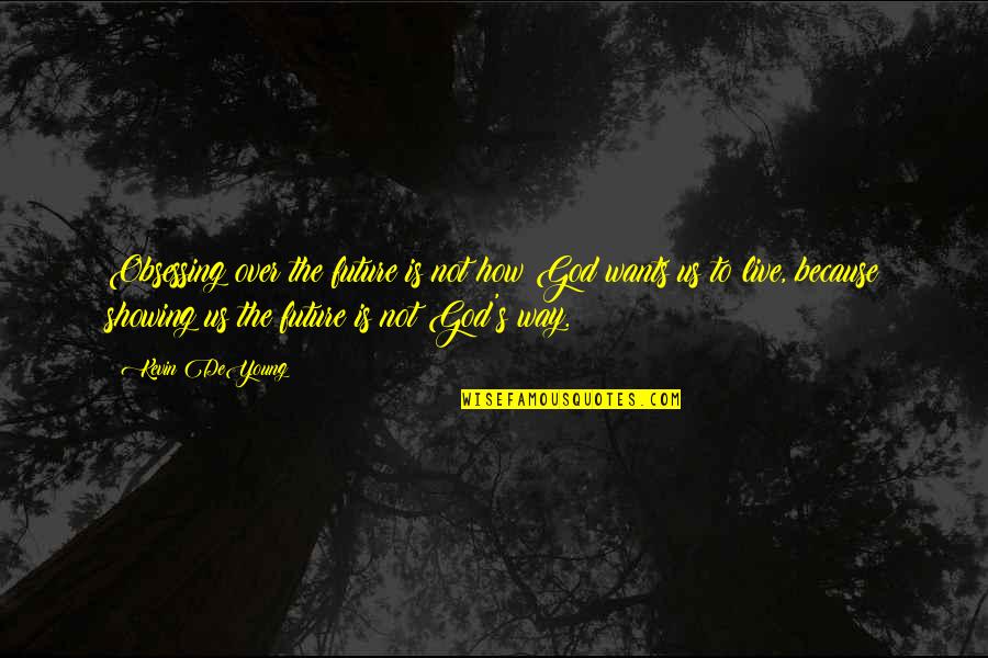 M Sz Ros Lorinc Feles Ge Quotes By Kevin DeYoung: Obsessing over the future is not how God M Sz Ros Lorinc Feles Ge Quotes By Kevin DeYoung: Obsessing over the future is not how God