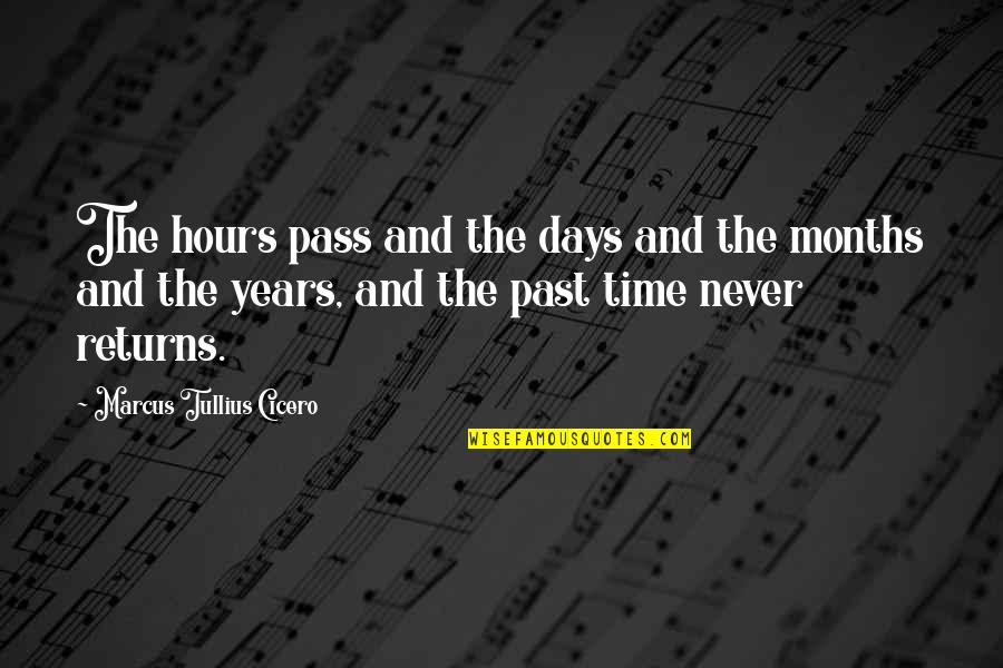 M T Cicero Quotes By Marcus Tullius Cicero: The hours pass and the days and the M T Cicero Quotes By Marcus Tullius Cicero: The hours pass and the days and the