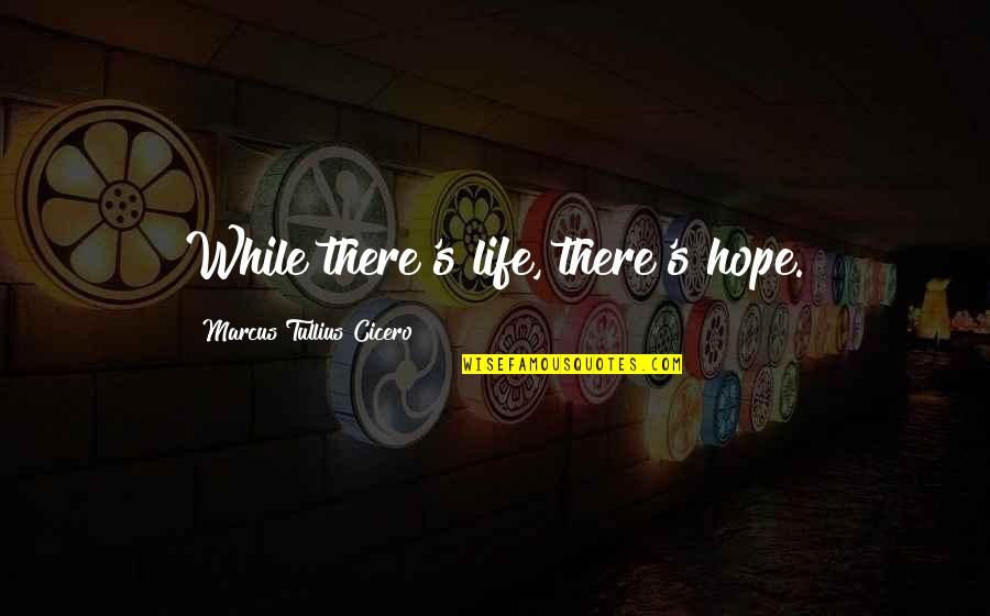 M T Cicero Quotes By Marcus Tullius Cicero: While there's life, there's hope. M T Cicero Quotes By Marcus Tullius Cicero: While there's life, there's hope.