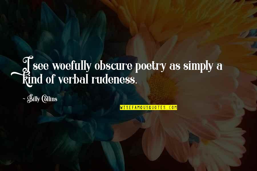 M T Ffy Bendeg Z Quotes By Billy Collins: I see woefully obscure poetry as simply a