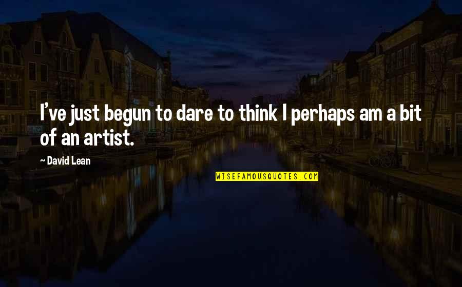 M T Ffy Bendeg Z Quotes By David Lean: I've just begun to dare to think I