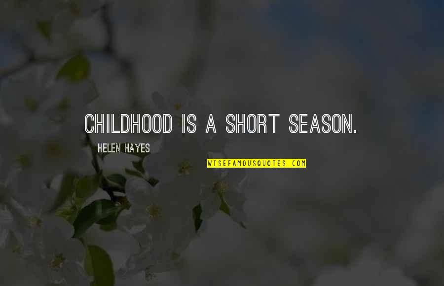 M T Ffy Bendeg Z Quotes By Helen Hayes: Childhood is a short season.