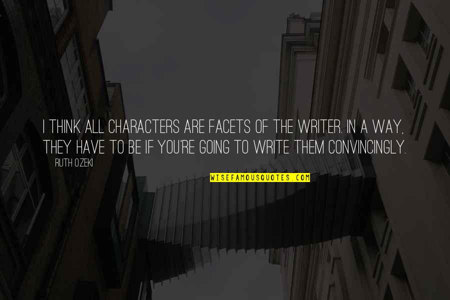 M T Ffy Bendeg Z Quotes By Ruth Ozeki: I think all characters are facets of the M T Ffy Bendeg Z Quotes By Ruth Ozeki: I think all characters are facets of the