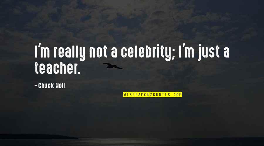M Teacher Quotes By Chuck Noll: I'm really not a celebrity; I'm just a