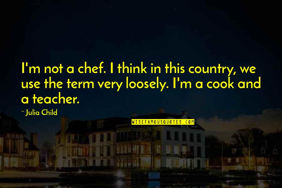 M Teacher Quotes By Julia Child: I'm not a chef. I think in this