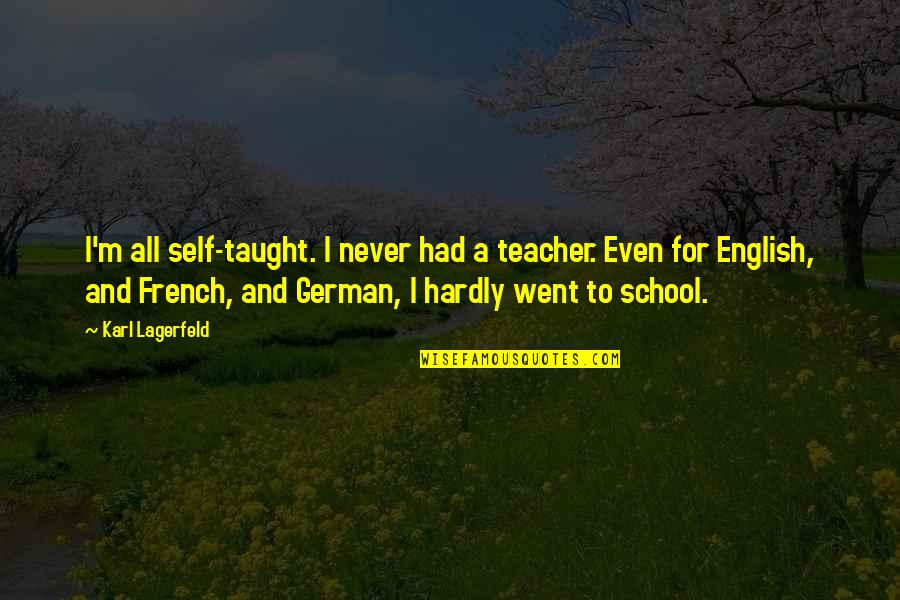 M Teacher Quotes By Karl Lagerfeld: I'm all self-taught. I never had a teacher.