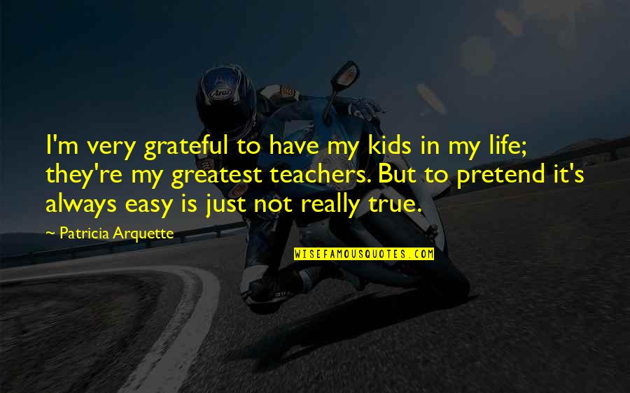 M Teacher Quotes By Patricia Arquette: I'm very grateful to have my kids in