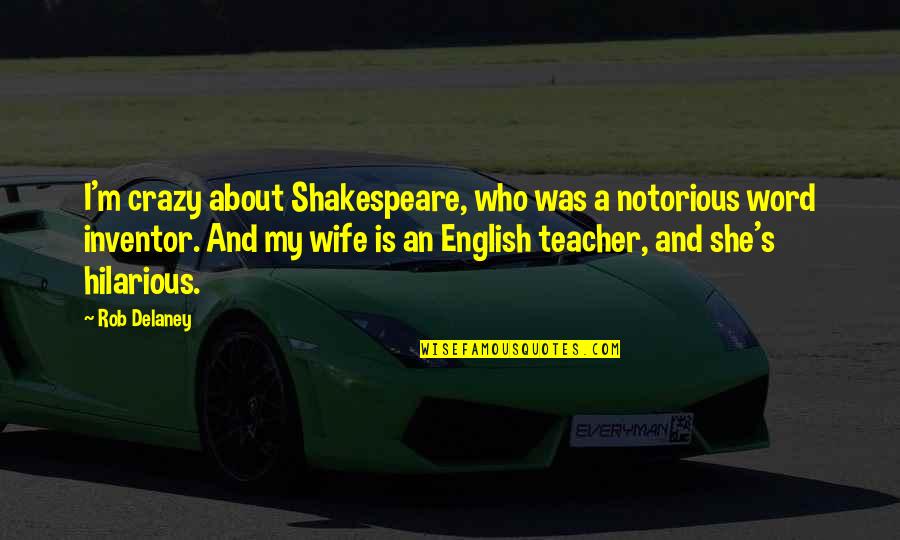 M Teacher Quotes By Rob Delaney: I'm crazy about Shakespeare, who was a notorious