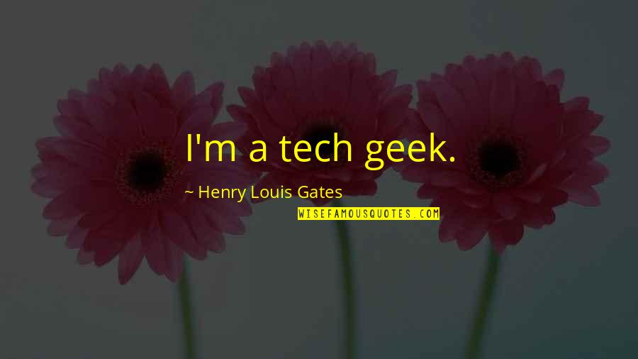 M Tech Quotes By Henry Louis Gates: I'm a tech geek.