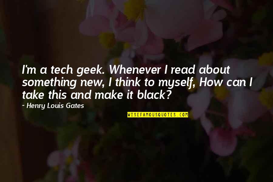 M Tech Quotes By Henry Louis Gates: I'm a tech geek. Whenever I read about