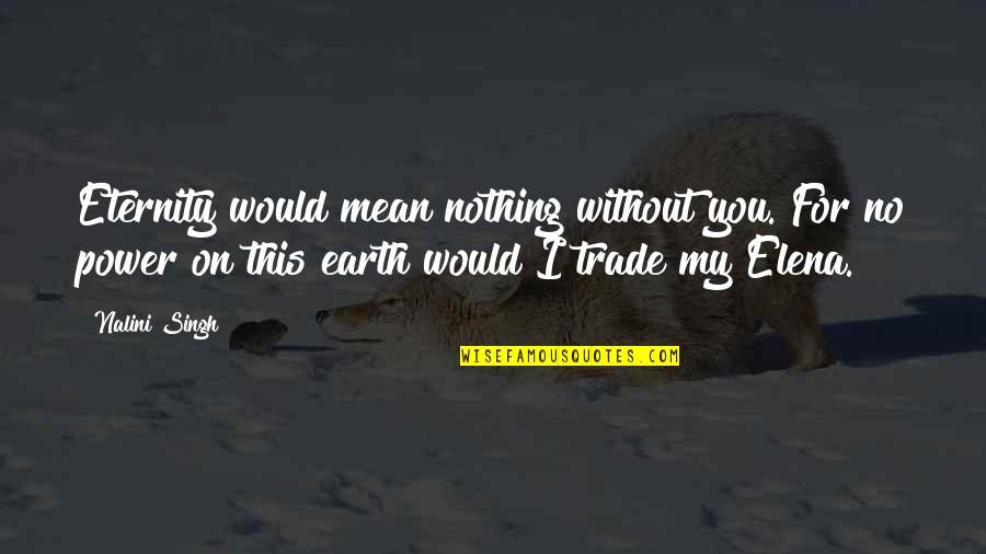 M Temadiyen Anlami Quotes By Nalini Singh: Eternity would mean nothing without you. For no M Temadiyen Anlami Quotes By Nalini Singh: Eternity would mean nothing without you. For no