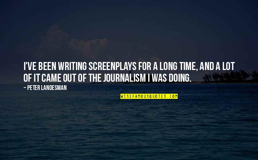 M Temadiyen Anlami Quotes By Peter Landesman: I've been writing screenplays for a long time, M Temadiyen Anlami Quotes By Peter Landesman: I've been writing screenplays for a long time,