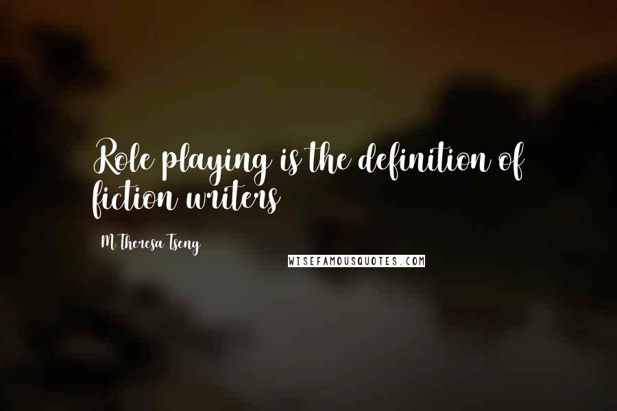 M Theresa Tseng quotes: Role playing is the definition of fiction writers