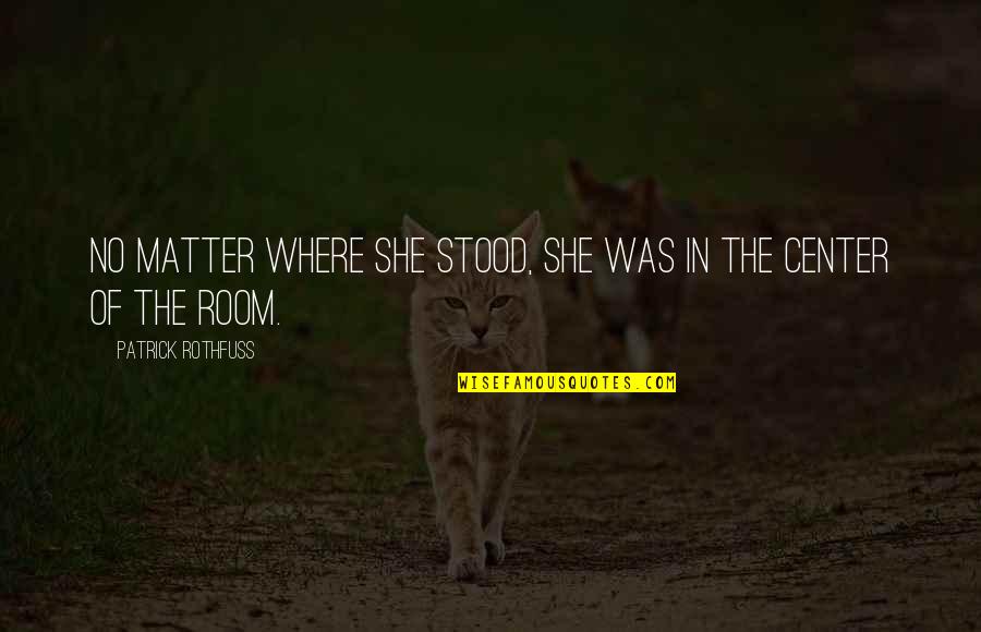 M Tley Cr E Quotes By Patrick Rothfuss: No matter where she stood, she was in M Tley Cr E Quotes By Patrick Rothfuss: No matter where she stood, she was in