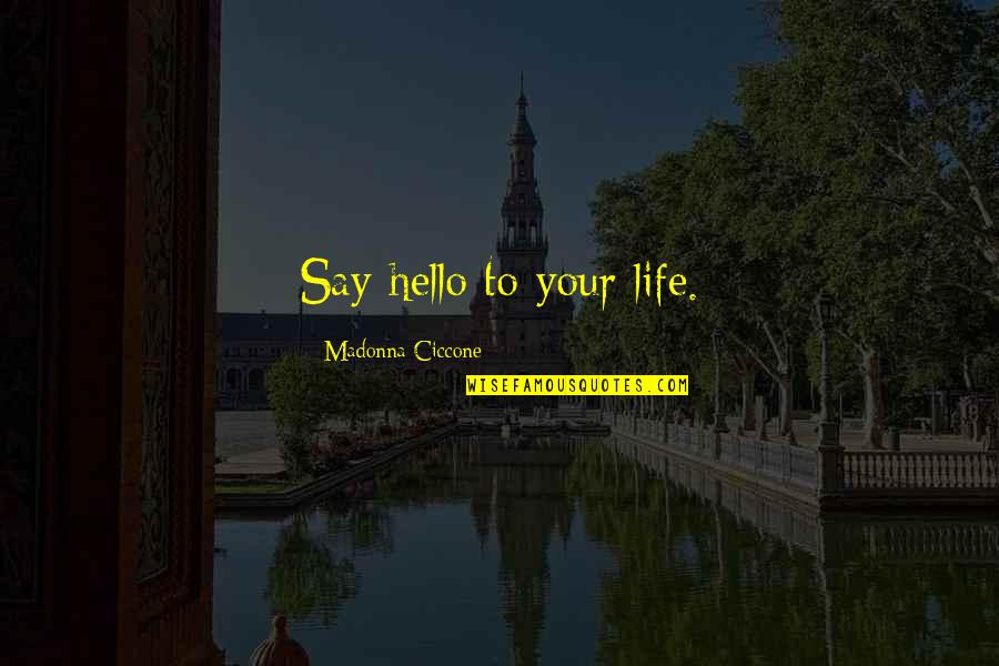 M Traderecske Gy Gyf Rdo Quotes By Madonna Ciccone: Say hello to your life.