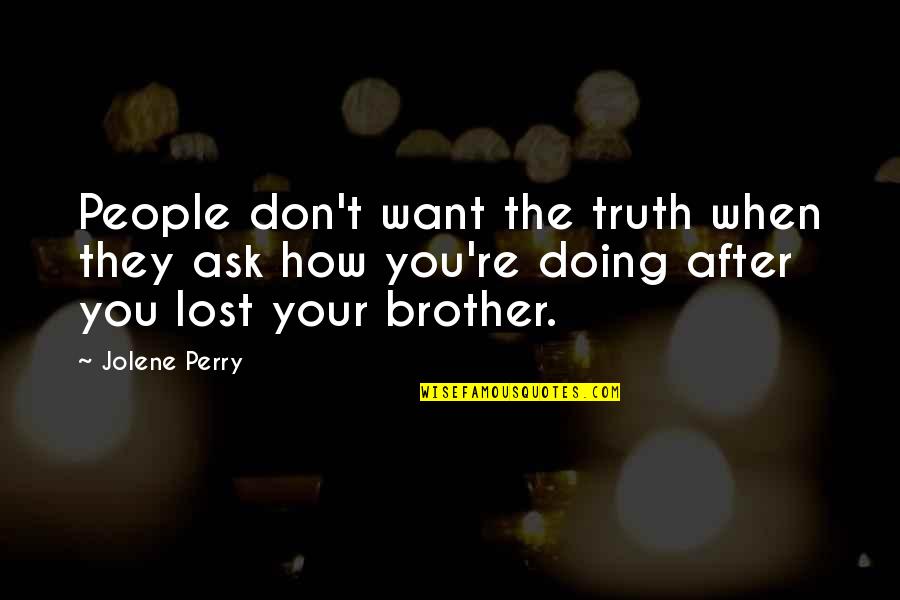 M Tralemez Quotes By Jolene Perry: People don't want the truth when they ask M Tralemez Quotes By Jolene Perry: People don't want the truth when they ask