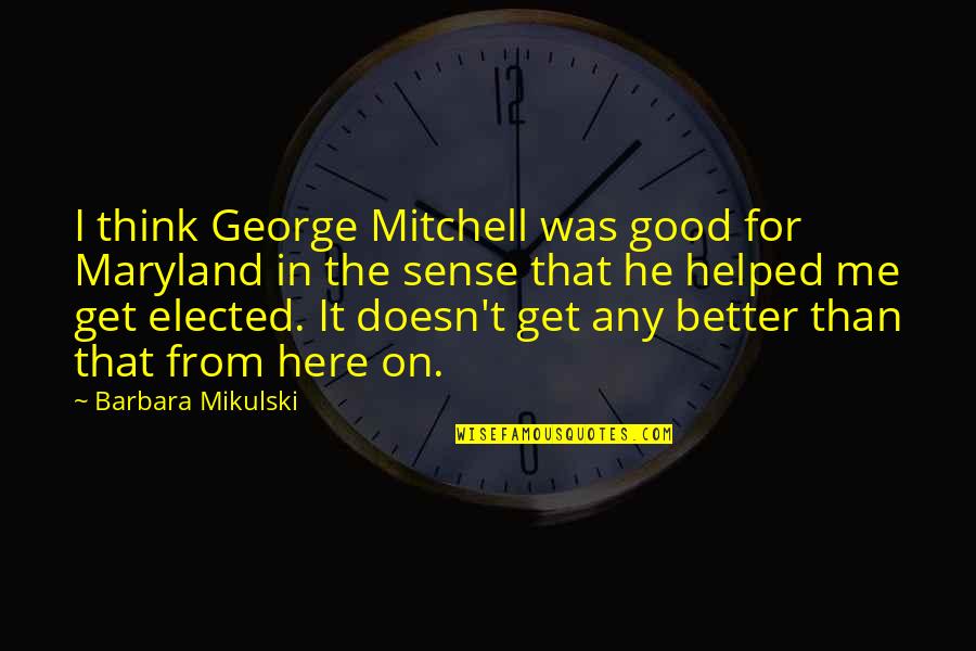 M V A Of Maryland Quotes By Barbara Mikulski: I think George Mitchell was good for Maryland M V A Of Maryland Quotes By Barbara Mikulski: I think George Mitchell was good for Maryland