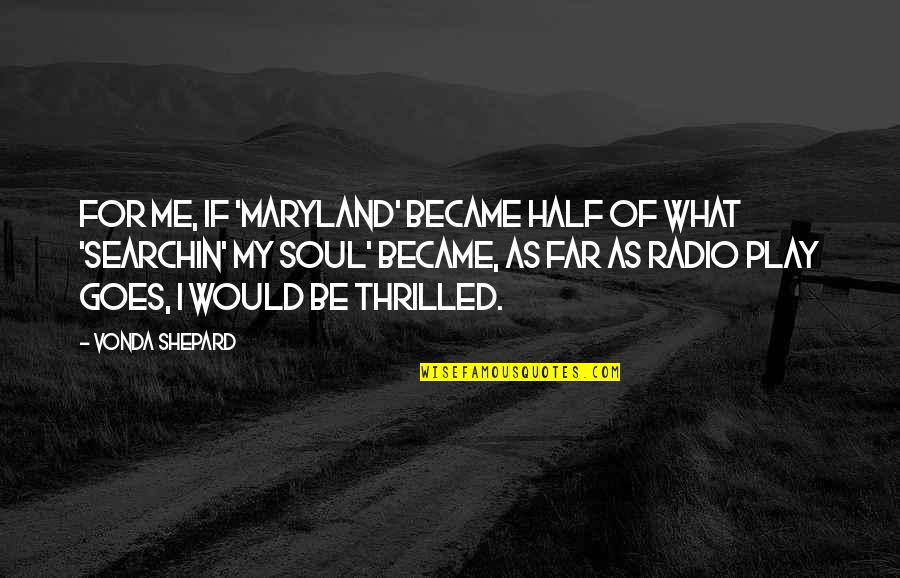 M V A Of Maryland Quotes By Vonda Shepard: For me, if 'Maryland' became half of what M V A Of Maryland Quotes By Vonda Shepard: For me, if 'Maryland' became half of what