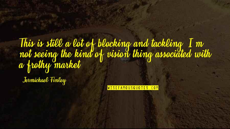 M Vision Quotes By Jermichael Finley: This is still a lot of blocking and M Vision Quotes By Jermichael Finley: This is still a lot of blocking and