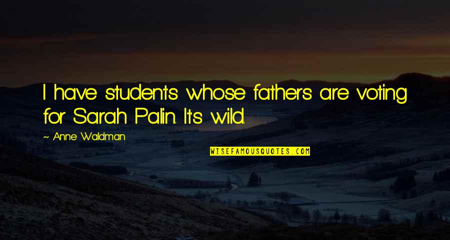 M. Waldman Quotes By Anne Waldman: I have students whose fathers are voting for