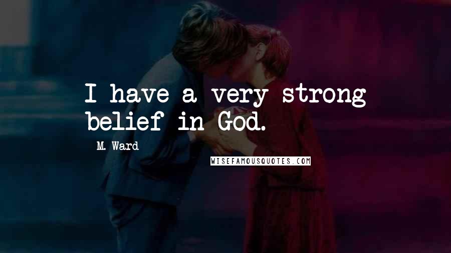 M. Ward quotes: I have a very strong belief in God.