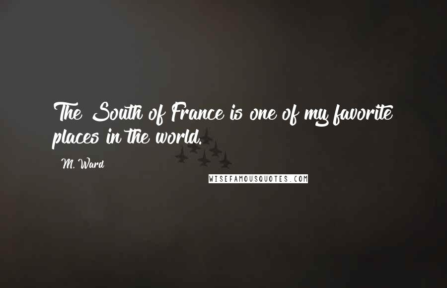 M. Ward quotes: The South of France is one of my favorite places in the world.