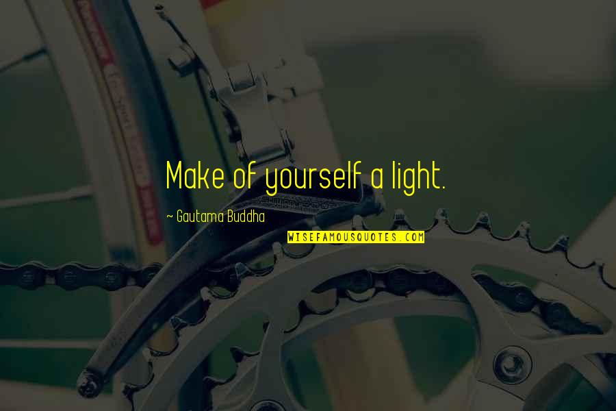 M Xima Quotes By Gautama Buddha: Make of yourself a light.