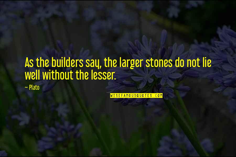 M Z Builders Quotes By Plato: As the builders say, the larger stones do