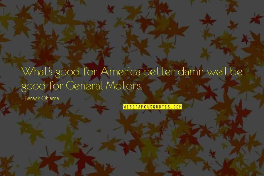 M Z Motors Quotes By Barack Obama: What's good for America better damn well be
