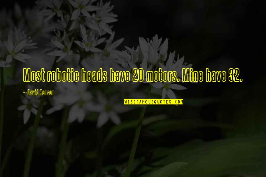 M Z Motors Quotes By David Hanson: Most robotic heads have 20 motors. Mine have