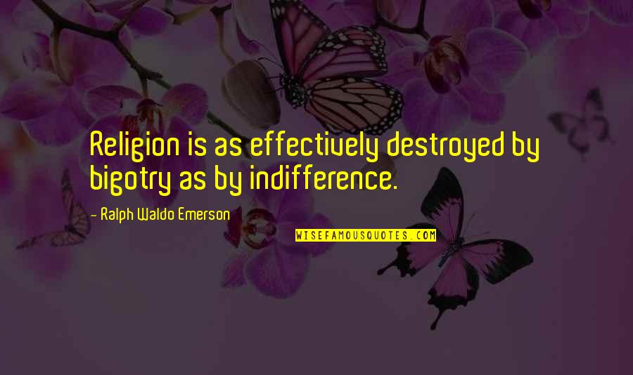 M Zekker Ne Demek Quotes By Ralph Waldo Emerson: Religion is as effectively destroyed by bigotry as M Zekker Ne Demek Quotes By Ralph Waldo Emerson: Religion is as effectively destroyed by bigotry as