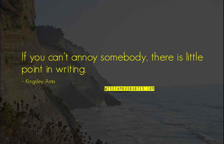 M Zekkin N Fus Quotes By Kingsley Amis: If you can't annoy somebody, there is little