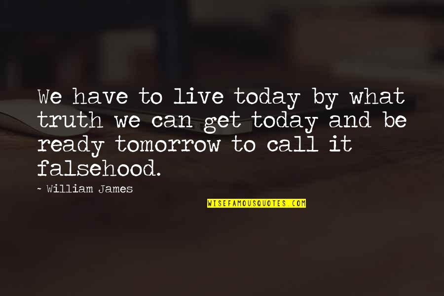 M00nshot Quotes By William James: We have to live today by what truth M00nshot Quotes By William James: We have to live today by what truth