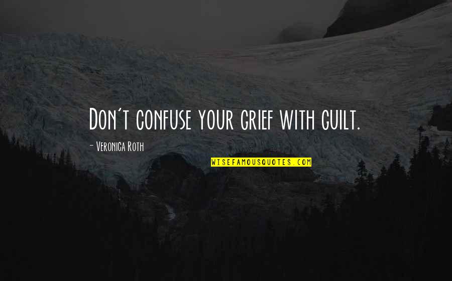 M0nthsary Quotes By Veronica Roth: Don't confuse your grief with guilt.