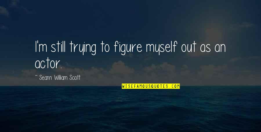 M10 Bolt Quotes By Seann William Scott: I'm still trying to figure myself out as M10 Bolt Quotes By Seann William Scott: I'm still trying to figure myself out as