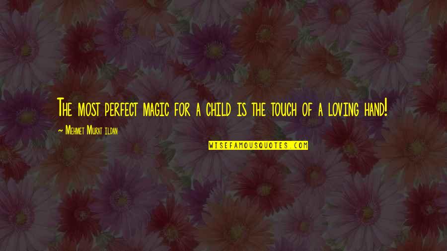 M103 Quotes By Mehmet Murat Ildan: The most perfect magic for a child is M103 Quotes By Mehmet Murat Ildan: The most perfect magic for a child is